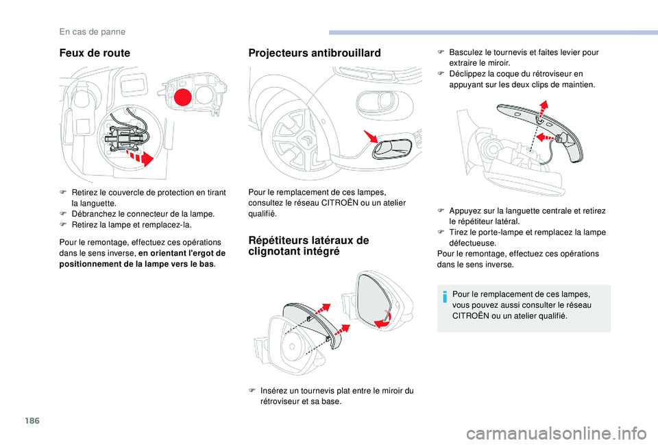 CITROEN C3 2019  Notices Demploi (in French) 186
Feux de route
F Retirez le couvercle de protection en tirant la languette.
F
 
D
 ébranchez le connecteur de la lampe.
F
 
R
 etirez la lampe et remplacez-la.
Pour le remontage, effectuez ces op