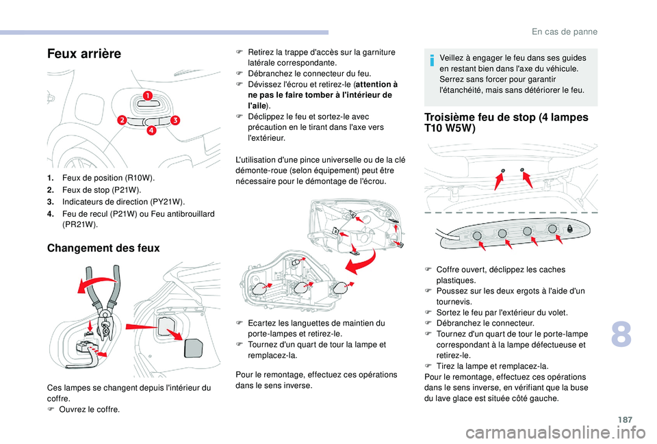 CITROEN C3 2019  Notices Demploi (in French) 187
Feux arrière
Changement des feux
F Retirez la trappe d'accès sur la garniture latérale correspondante.
F
 
D
 ébranchez le connecteur du feu.
F
 
D
 évissez l'écrou et retirez-le ( a