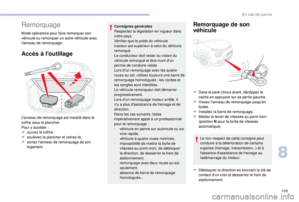 CITROEN C3 2019  Notices Demploi (in French) 199
Remorquage
Mode opératoire pour faire remorquer son 
véhicule ou remorquer un autre véhicule avec 
l'anneau de remorquage.
Accès à l'outillage
Consignes générales 
Respectez la lég