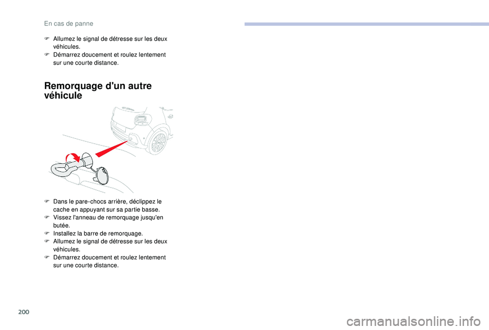 CITROEN C3 2019  Notices Demploi (in French) 200
Remorquage d'un autre 
véhicule
F Allumez le signal de détresse sur les deux véhicules.
F
 
D
 émarrez doucement et roulez lentement 
sur une courte distance.
F
 
D
 ans le pare-chocs arri