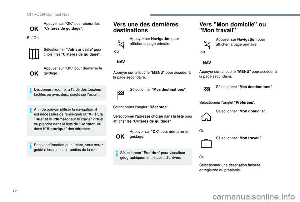 CITROEN C3 2019  Notices Demploi (in French) 12
Appuyer sur "OK" pour choisir les 
" Critères de guidage ".
Et / Ou
Sélectionner " Voir sur car te" pour 
choisir les " Critères de guidage ".
Appuyer sur " O