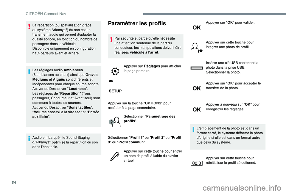 CITROEN C3 2019  Notices Demploi (in French) 34
La répartition (ou spatialisation grâce 
au système Arkamys©) du son est un 
traitement audio qui permet d/a dapter la 
qualité sonore, en fonction du nombre de 
passagers dans le véhicule.
D