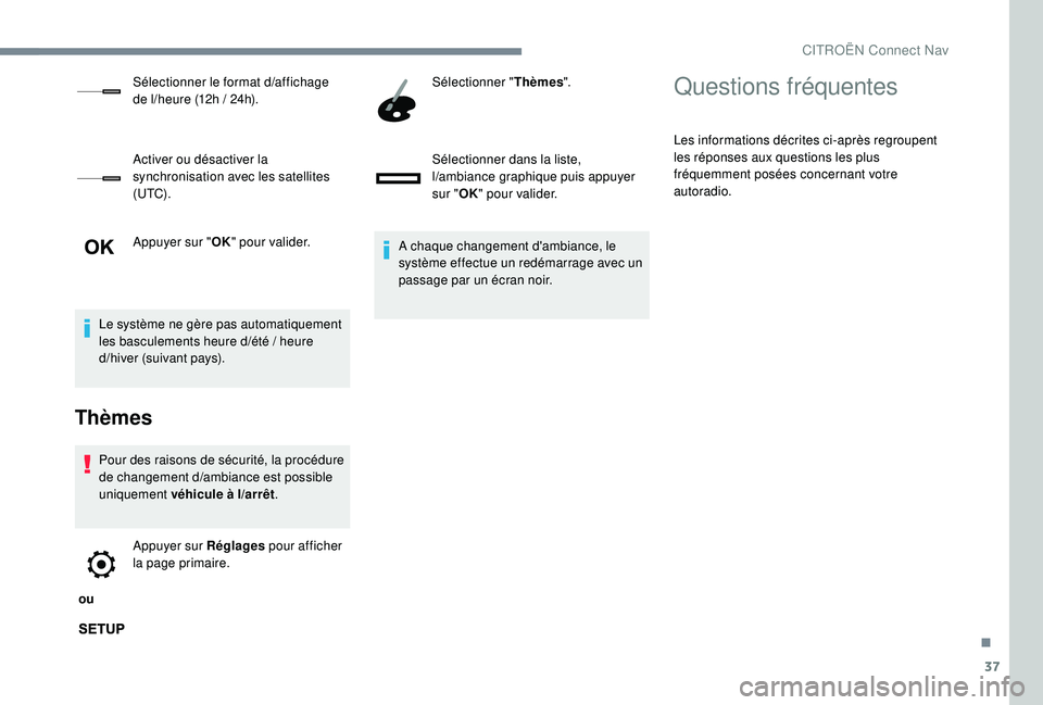 CITROEN C3 2019  Notices Demploi (in French) 37
Appuyer sur "OK" pour valider.
Le système ne gère pas automatiquement 
les basculements heure d
/é

té   / heure 
d
/h

iver (suivant pays).
Thèmes
Pour des raisons de sécurité, la p