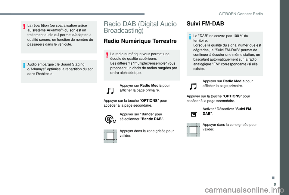 CITROEN C3 2019  Notices Demploi (in French) 9
La répartition (ou spatialisation grâce 
au système Arkamys©) du son est un 
traitement audio qui permet d/a dapter la 
qualité sonore, en fonction du nombre de 
passagers dans le véhicule.
Au