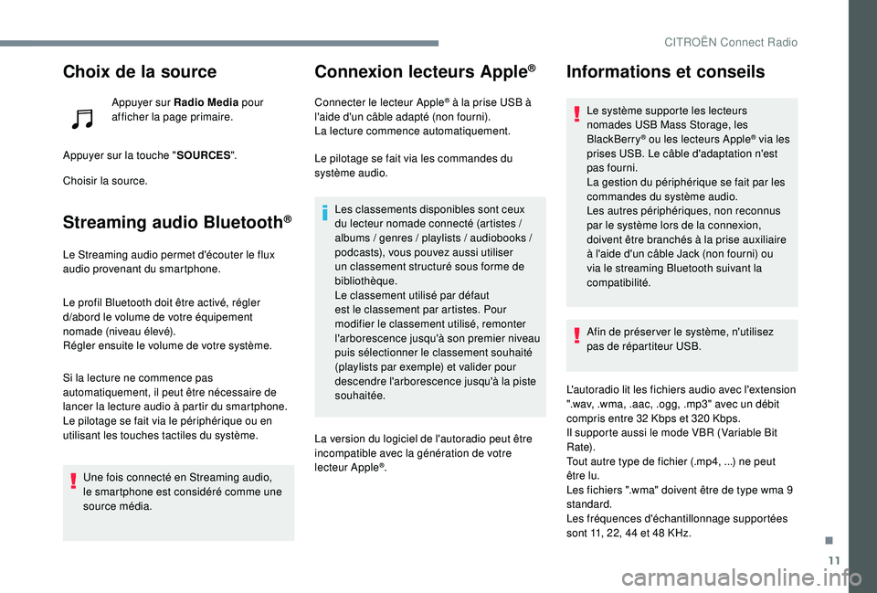 CITROEN C3 2019  Notices Demploi (in French) 11
Choix de la source
Appuyer sur Radio Media pour 
afficher la page primaire.
Appuyer sur la touche " SOURCES".
Choisir la source.
Streaming audio Bluetooth®
Le Streaming audio permet d'