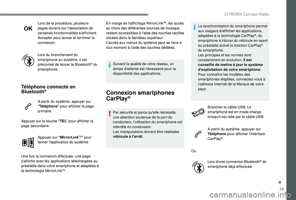 CITROEN C3 2019  Notices Demploi (in French) 13
Lors de la procédure, plusieurs 
pages-écrans sur l'association de 
certaines fonctionnalités s
/a
ffichent.
Accepter pour lancer et terminer la 
connexion.
Lors du branchement du 
smartphon