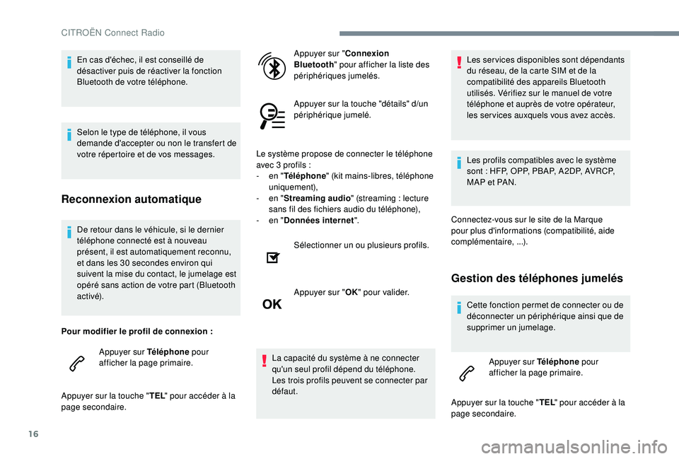 CITROEN C3 2019  Notices Demploi (in French) 16
De retour dans le véhicule, si le dernier 
téléphone connecté est à nouveau 
présent, il est automatiquement reconnu, 
et dans les 30  secondes environ qui 
suivent la mise du contact, le jum