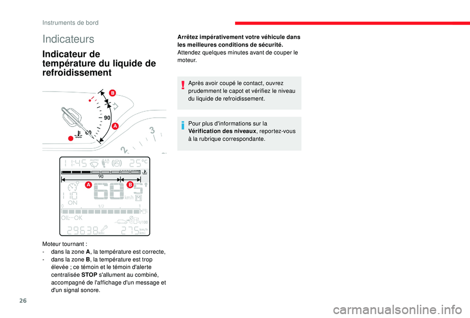 CITROEN C3 2019  Notices Demploi (in French) 26
Indicateurs
Indicateur de 
température du liquide de 
refroidissement
Arrêtez impérativement votre véhicule dans 
les meilleures conditions de sécurité.
Attendez quelques  minutes avant de co