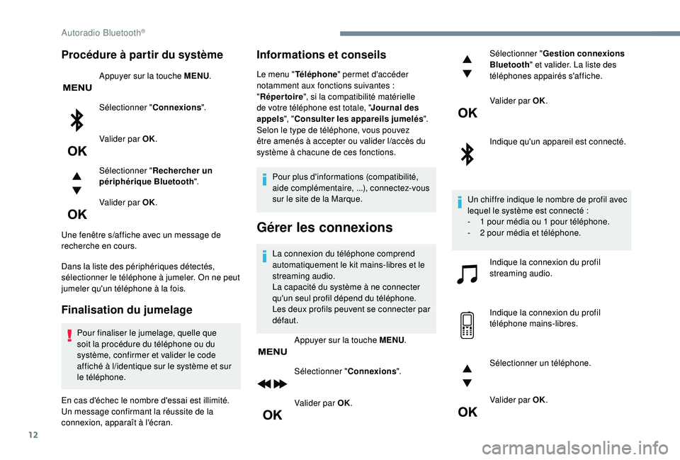 CITROEN C3 2019  Notices Demploi (in French) 12
Procédure à partir du système
Appuyer sur la touche MENU.
Sélectionner " Connexions".
Valider par OK.
Sélectionner " Rechercher un 
périphérique Bluetooth ".
Valider par OK.

