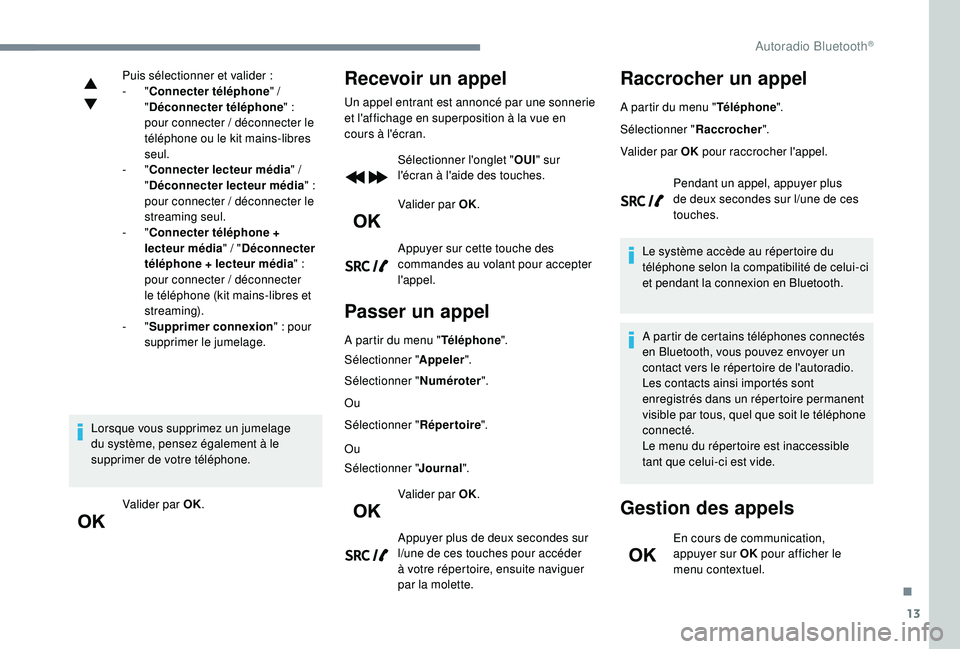 CITROEN C3 2019  Notices Demploi (in French) 13
Puis sélectionner et valider :
-   "Connecter téléphone " / 
" Déconnecter téléphone "
  :
pour connecter / déconnecter le 
téléphone ou le kit mains-libres 
seul.
-
  "