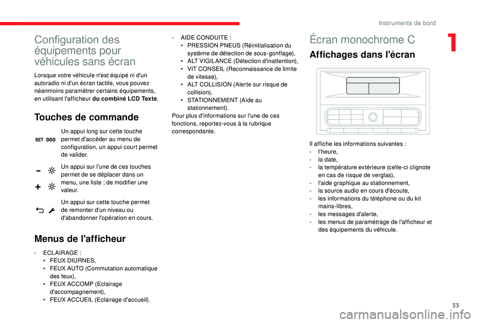 CITROEN C3 2019  Notices Demploi (in French) 33
Configuration des 
équipements pour 
véhicules sans écran
Lorsque votre véhicule n'est équipé ni d'un 
autoradio ni d'un écran tactile, vous pouvez 
néanmoins paramétrer certai