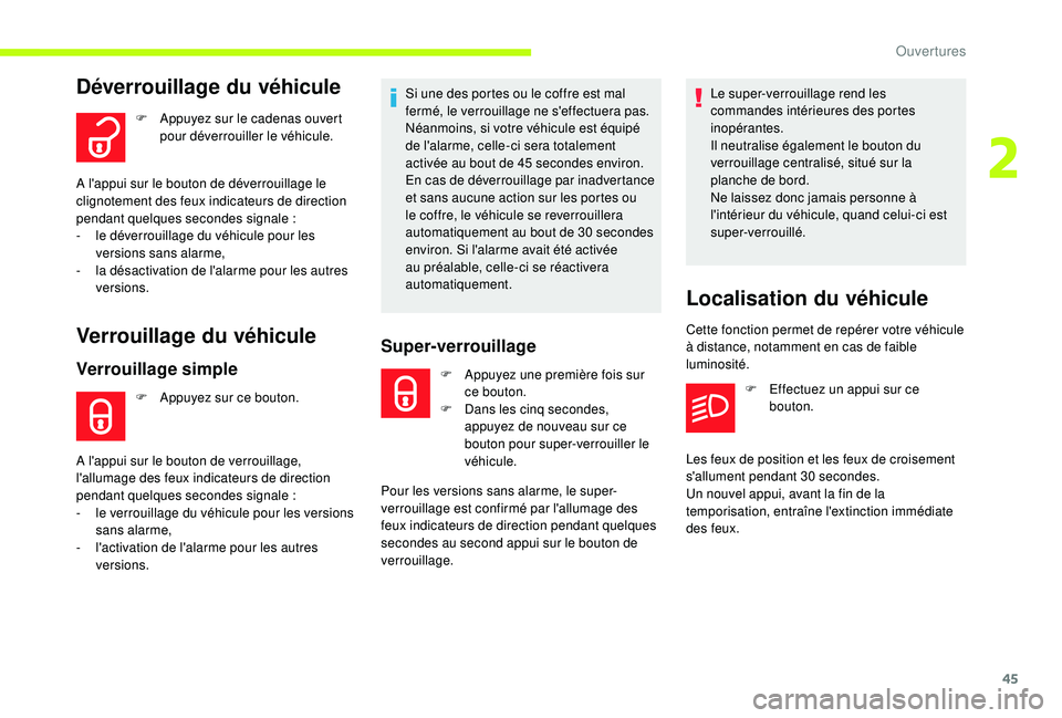 CITROEN C3 2019  Notices Demploi (in French) 45
Déverrouillage du véhicule
F Appuyez sur le cadenas ouvert pour déverrouiller le véhicule.
Verrouillage du véhicule
Verrouillage simple
F Appuyez sur ce bouton. Si une des portes ou le coffre 