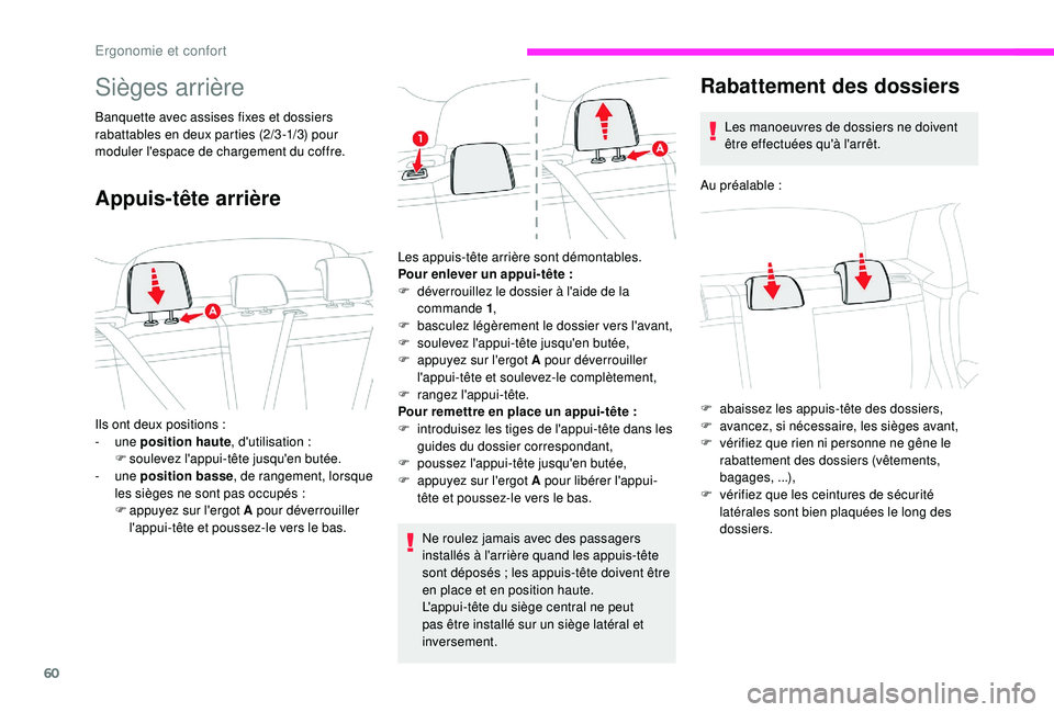 CITROEN C3 2019  Notices Demploi (in French) 60
Sièges arrière
Banquette avec assises fixes et dossiers 
rabattables en deux parties (2/3 -1/3) pour 
moduler l'espace de chargement du coffre.
Appuis-tête arrière
Ne roulez jamais avec des