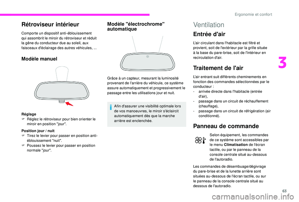 CITROEN C3 2019  Notices Demploi (in French) 63
Rétroviseur intérieur
Comporte un dispositif anti-éblouissement 
qui assombrit le miroir du rétroviseur et réduit 
la gêne du conducteur due au soleil, aux 
faisceaux d'éclairage des aut
