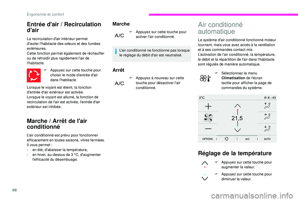 CITROEN C3 2019  Notices Demploi (in French) 66
Entrée d'air / Recirculation 
d'air
F Appuyez sur cette touche pour choisir le mode d'entrée d'air 
dans l'habitacle
La recirculation d'air intérieur permet 
d'isoler
