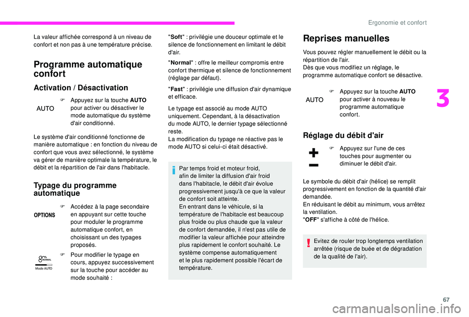CITROEN C3 2019  Notices Demploi (in French) 67
Mode AUTO
La valeur affichée correspond à un niveau de 
confort et non pas à une température précise.
Programme automatique 
confort 
Activation / Désactivation
F Appuyez sur la touche AUTO  