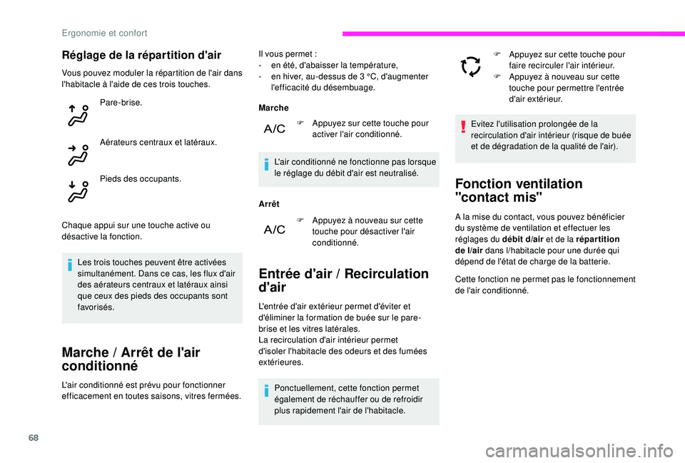 CITROEN C3 2019  Notices Demploi (in French) 68
Réglage de la répartition d'air
Les trois touches peuvent être activées 
simultanément. Dans ce cas, les flux d'air 
des aérateurs centraux et latéraux ainsi 
que ceux des pieds des 