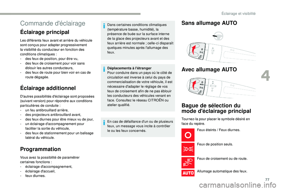 CITROEN C3 2019 Notices Demploi (in French) 77
Commande d'éclairage
Éclairage principal
Les différents feux avant et arrière du véhicule
sont conçus pour adapter progressivement
la visibilité du conducteur en fonction des
conditio CITROEN C3 2019 Notices Demploi (in French) 77
Commande d'éclairage
Éclairage principal
Les différents feux avant et arrière du véhicule
sont conçus pour adapter progressivement
la visibilité du conducteur en fonction des
conditio