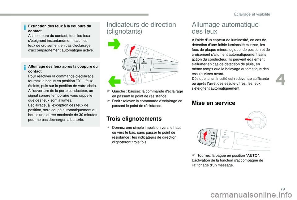 CITROEN C3 2019  Notices Demploi (in French) 79
Extinction des feux à la coupure du 
contact 
A la coupure du contact, tous les feux 
s'éteignent instantanément, sauf les 
feux de croisement en cas d'éclairage 
d'accompagnement a