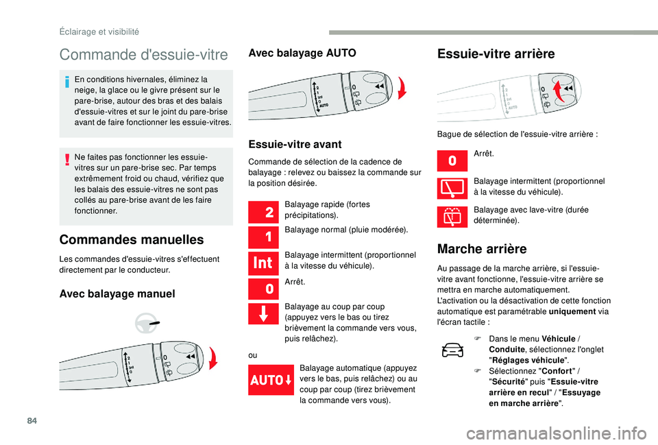 CITROEN C3 2019  Notices Demploi (in French) 84
Commande d'essuie-vitre
En conditions hivernales, éliminez la 
neige, la glace ou le givre présent sur le 
pare-brise, autour des bras et des balais 
d'essuie-vitres et sur le joint du pa