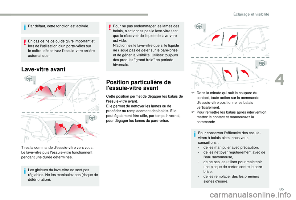 CITROEN C3 2019  Notices Demploi (in French) 85
Par défaut, cette fonction est activée.
En cas de neige ou de givre important et 
lors de l'utilisation d'un porte-vélos sur 
le coffre, désactivez l'essuie-vitre arrière 
automati