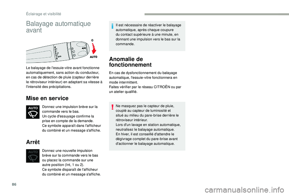 CITROEN C3 2019  Notices Demploi (in French) 86
Balayage automatique 
avant
Le balayage de l'essuie-vitre avant fonctionne 
automatiquement, sans action du conducteur, 
en cas de détection de pluie (capteur derrière 
le rétroviseur intér