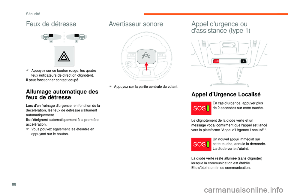 CITROEN C3 2019  Notices Demploi (in French) 88
Feux de détresse
F Appuyez sur ce bouton rouge, les quatre feux indicateurs de direction clignotent.
Il peut fonctionner contact coupé.
Allumage automatique des 
feux de détresse
Lors d'un f