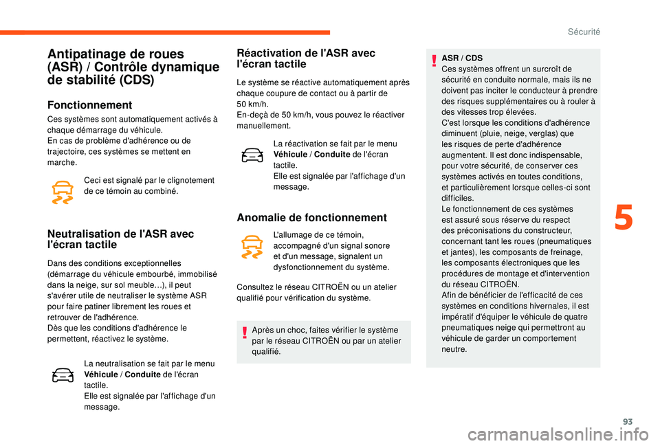 CITROEN C3 2019 Notices Demploi (in French) 93
Antipatinage de roues
(ASR) / Contrôle dynamique
de stabilité (CDS)
Fonctionnement
Ceci est signalé par le clignotement
de ce témoin au combiné.
Neutralisation de l'ASR avec
l'écr CITROEN C3 2019 Notices Demploi (in French) 93
Antipatinage de roues
(ASR) / Contrôle dynamique
de stabilité (CDS)
Fonctionnement
Ceci est signalé par le clignotement
de ce témoin au combiné.
Neutralisation de l'ASR avec
l'écr