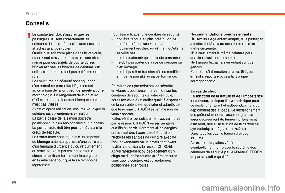 CITROEN C3 2019  Notices Demploi (in French) 96
Le conducteur doit s'assurer que les 
passagers utilisent correctement les 
ceintures de sécurité et qu'ils sont tous bien 
attachés avant de rouler.
Quelle que soit votre place dans le 