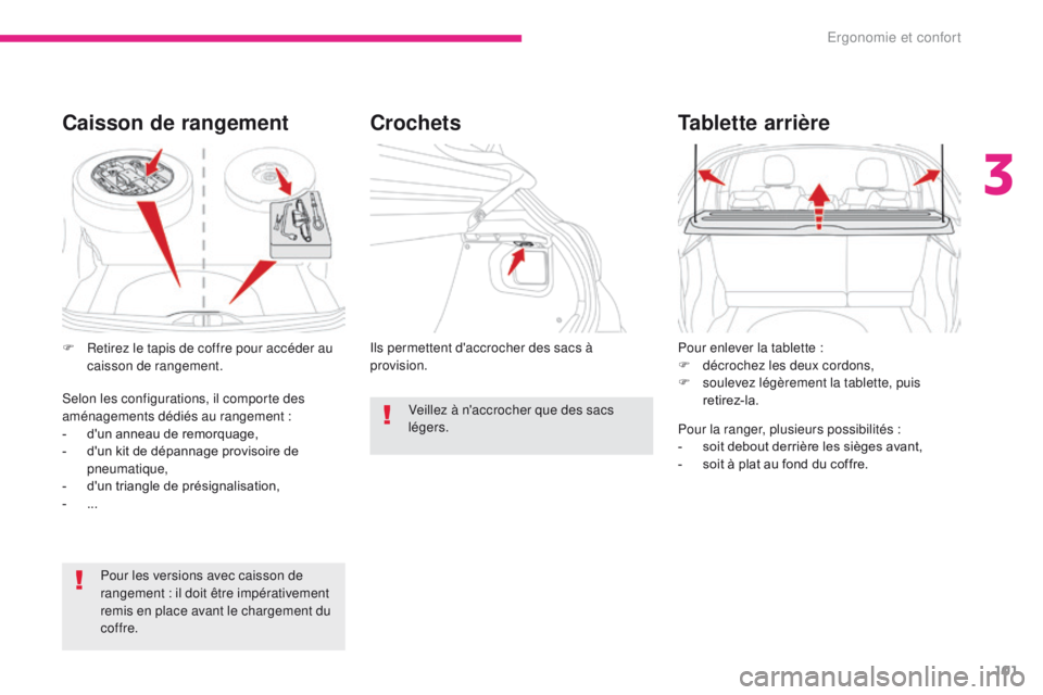 CITROEN C3 2017  Notices Demploi (in French) 101
Pour enlever la tablette :
F d écrochez les deux cordons,
F
 
so
 ulevez légèrement la tablette, puis 
retirez-la.
Tablette arrière
Pour la ranger, plusieurs possibilités :
-  s oit debout de