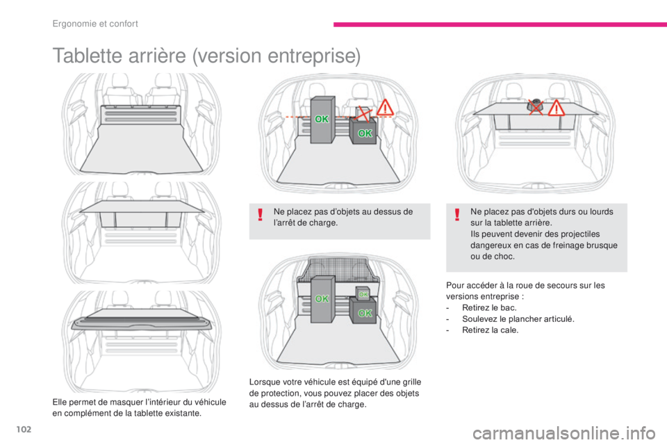 CITROEN C3 2017  Notices Demploi (in French) 102
Tablette arrière (version entreprise)
Elle permet de masquer l’intérieur du véhicule 
en complément de la tablette existante.Ne placez pas d’objets au dessus de 
l’arrêt de charge.
Lors