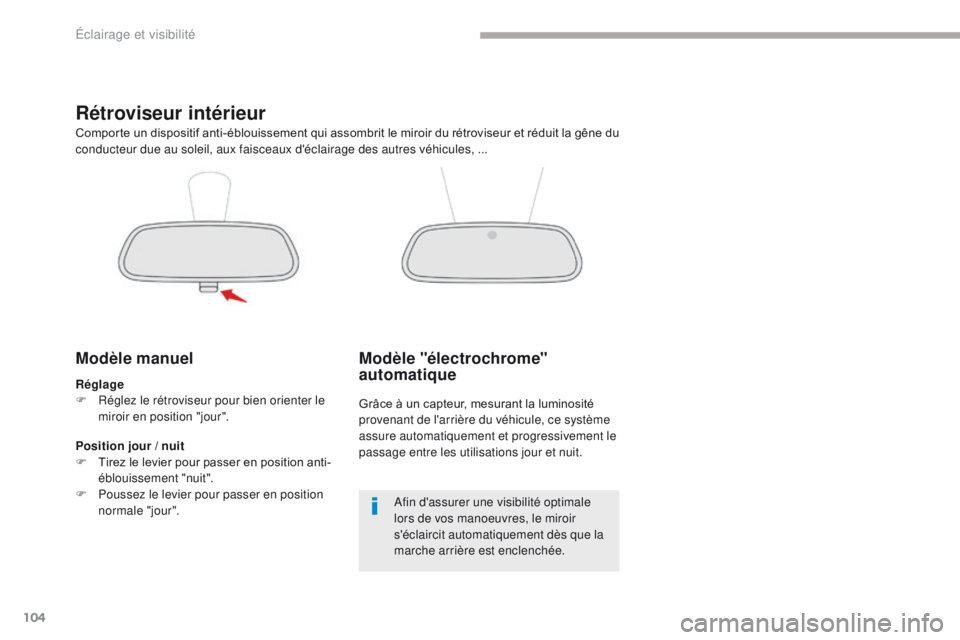 CITROEN C3 2017  Notices Demploi (in French) 104
Rétroviseur intérieur
Modèle manuel
Réglage
F R églez le rétroviseur pour bien orienter le 
miroir en position "jour".
Comporte un dispositif anti-éblouissement qui assombrit le mir