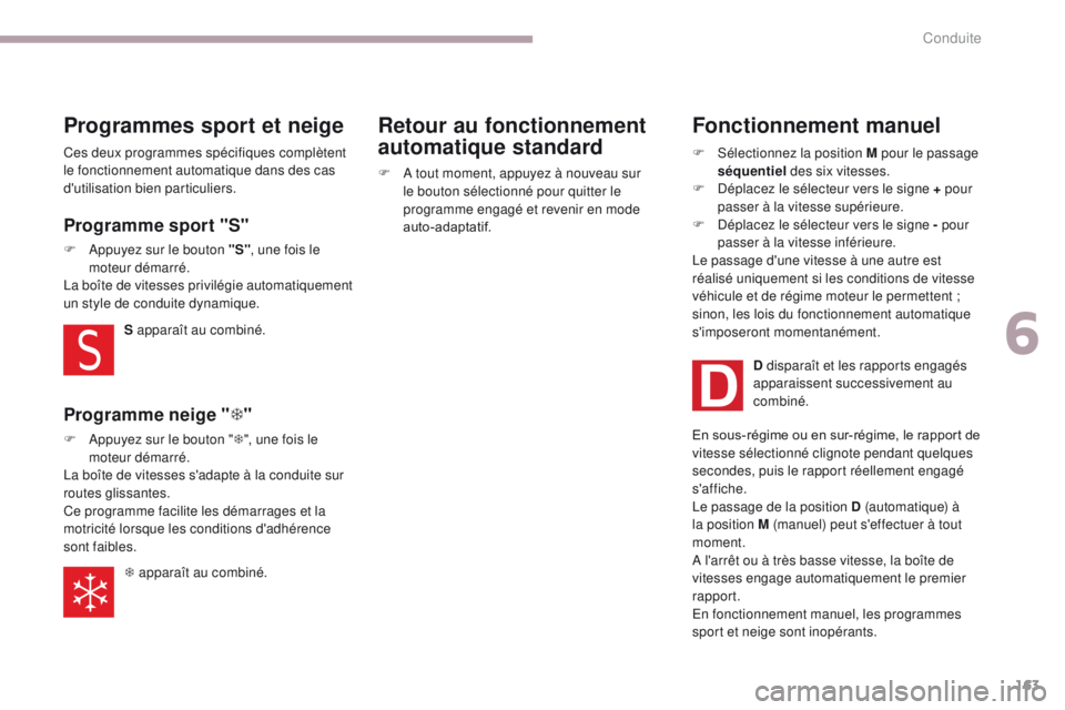 CITROEN C3 2017  Notices Demploi (in French) 163
Programmes sport et neige
Ces deux programmes spécifiques complètent 
le fonctionnement automatique dans des cas 
d'utilisation bien particuliers.S apparaît au combiné.
Programme sport 