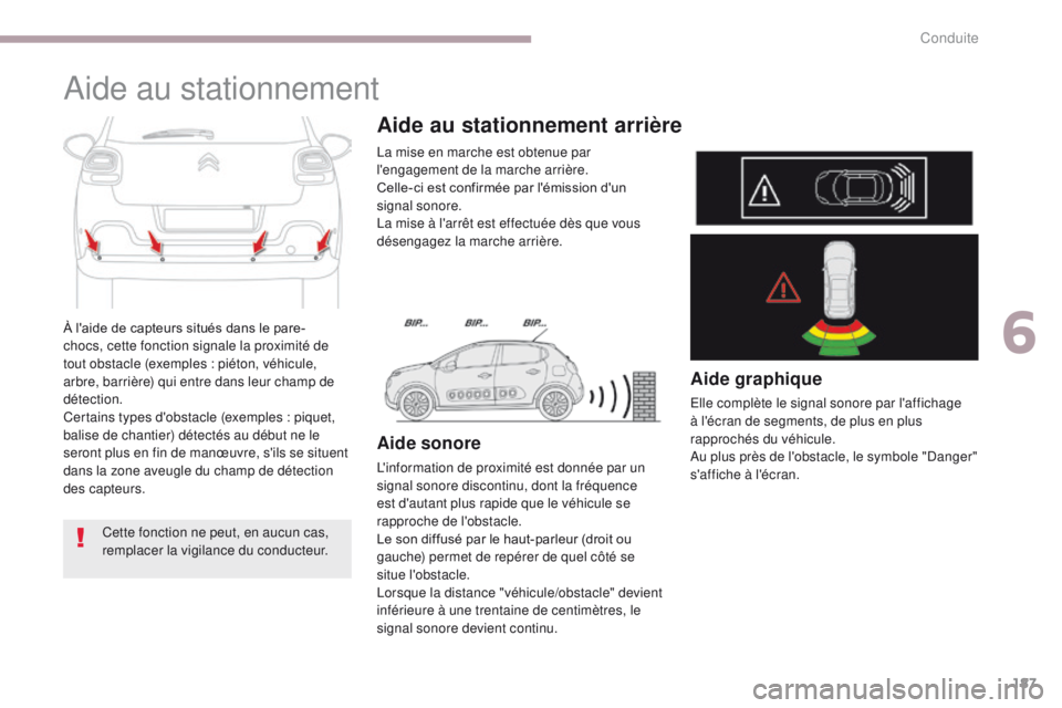 CITROEN C3 2017  Notices Demploi (in French) 187
Aide au stationnement
À l'aide de capteurs situés dans le pare-
chocs, cette fonction signale la proximité de 
tout obstacle (exemples : piéton, véhicule, 
arbre, barrière) qui entre dan