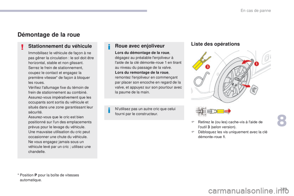 CITROEN C3 2017 Notices Demploi (in French) 229
Démontage de la roue
Stationnement du véhicule
Immobilisez le véhicule de façon à ne
pas gêner la circulation : le sol doit être
horizontal, stable et non glissant.
Serrez le frein de sta CITROEN C3 2017 Notices Demploi (in French) 229
Démontage de la roue
Stationnement du véhicule
Immobilisez le véhicule de façon à ne
pas gêner la circulation : le sol doit être
horizontal, stable et non glissant.
Serrez le frein de sta