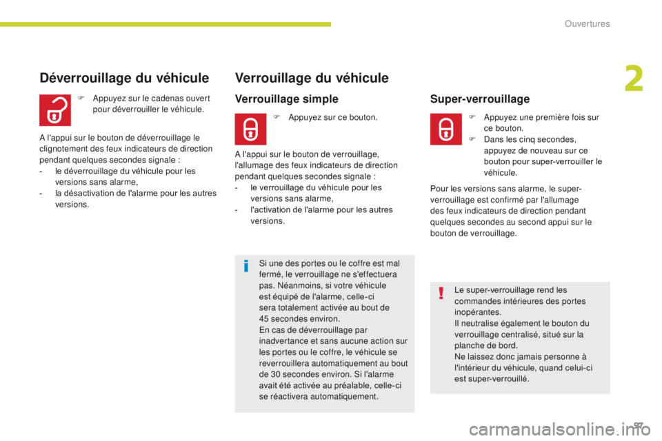 CITROEN C3 2017  Notices Demploi (in French) 57
Si une des portes ou le coffre est mal 
fermé, le verrouillage ne s'effectuera 
pas. Néanmoins, si votre véhicule 
est équipé de l'alarme, celle-ci 
sera totalement activée au bout de