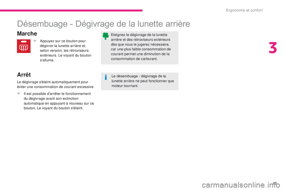 CITROEN C3 2017  Notices Demploi (in French) 93
Désembuage - Dégivrage de la lunette arrière
Marche
Arrêt
F Appuyez sur ce bouton pour dégivrer la lunette arrière et, 
selon version, les rétroviseurs 
extérieurs. Le voyant du bouton 
s&#