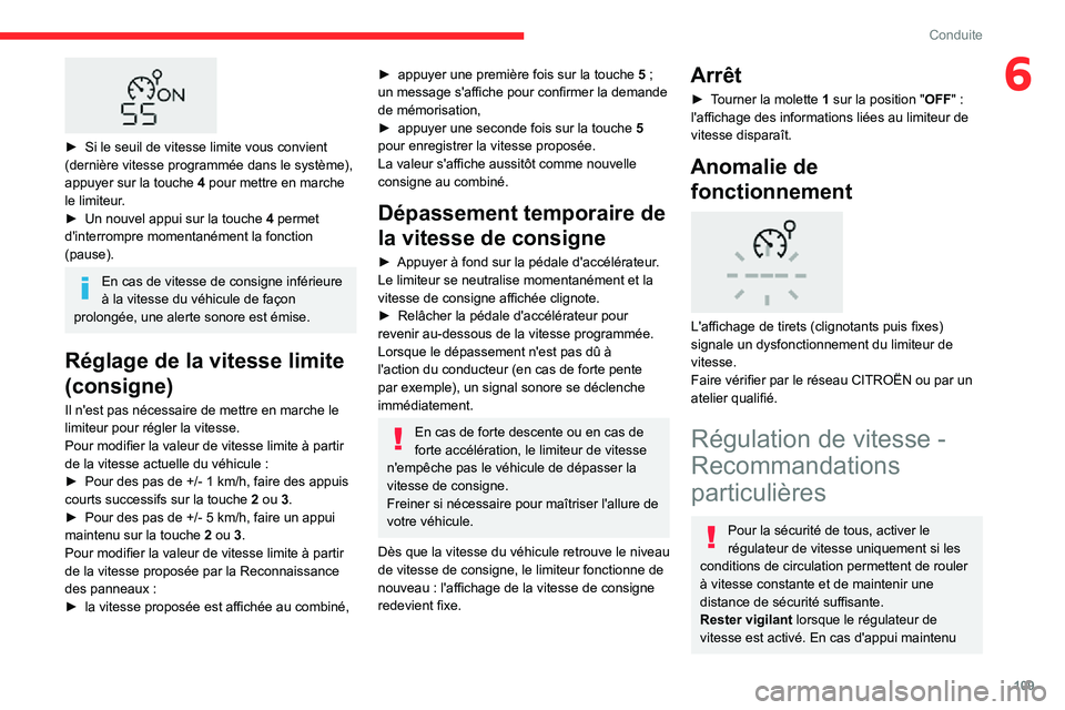 CITROEN C3 AIRCROSS 2021  Notices Demploi (in French) 109
Conduite
6
 
► Si le seuil de vitesse limite vous convient (dernière vitesse programmée dans le système), appuyer sur la touche 4 pour mettre en marche 
le limiteur.
► Un nouvel appui sur l
