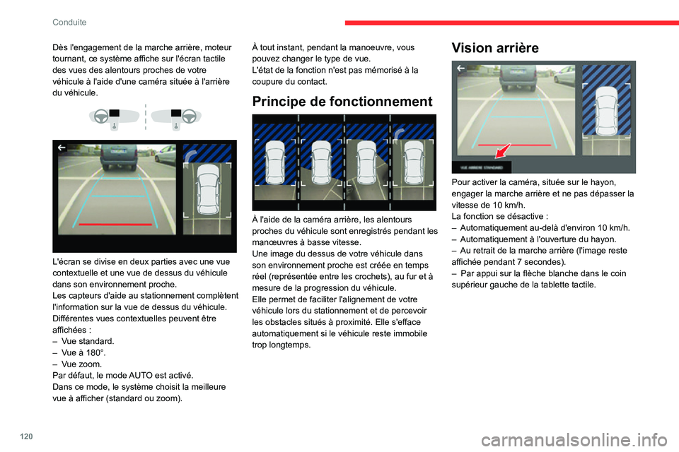 CITROEN C3 AIRCROSS 2021  Notices Demploi (in French) 120
Conduite
Dès l'engagement de la marche arrière, moteur 
tournant, ce système affiche sur l'écran tactile 
des vues des alentours proches de votre 
véhicule à l'aide d'une cam