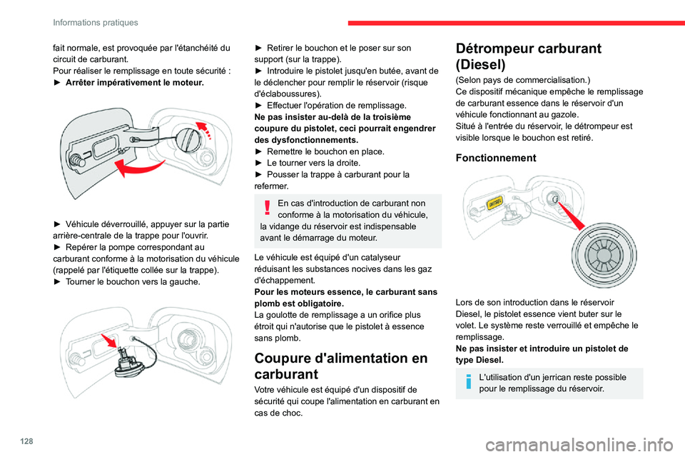CITROEN C3 AIRCROSS 2021  Notices Demploi (in French) 128
Informations pratiques
fait normale, est provoquée par l'étanchéité du 
circuit de carburant.
Pour réaliser le remplissage en toute sécurité :► Arrêter impérativement le moteur. 
 
