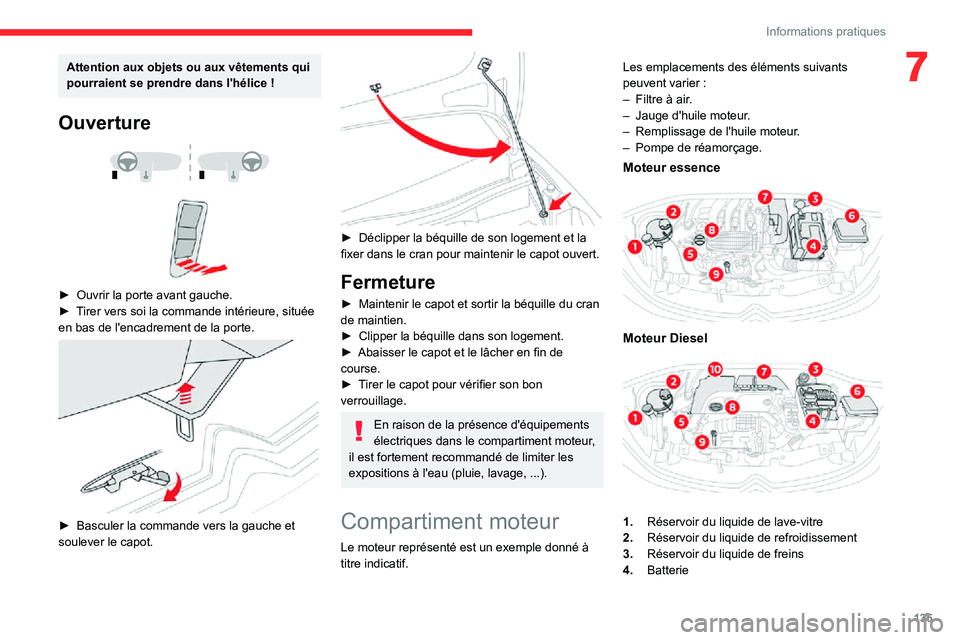 CITROEN C3 AIRCROSS 2021  Notices Demploi (in French) 135
Informations pratiques
7Attention aux objets ou aux vêtements qui pourraient se prendre dans l'hélice !
Ouverture 
  
 
► Ouvrir la porte avant gauche.► Tirer vers soi la commande intér