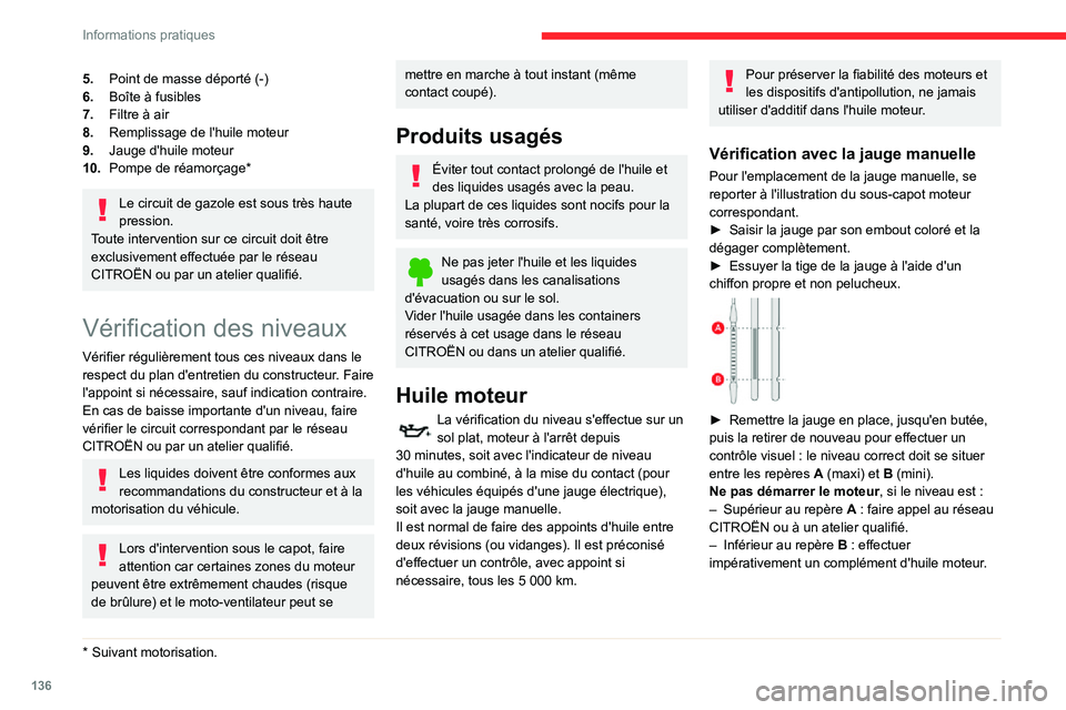 CITROEN C3 AIRCROSS 2021  Notices Demploi (in French) 136
Informations pratiques
5.Point de masse déporté (-)
6. Boîte à fusibles
7. Filtre à air
8. Remplissage de l'huile moteur
9. Jauge d'huile moteur
10. Pompe de réamorçage *
Le circuit