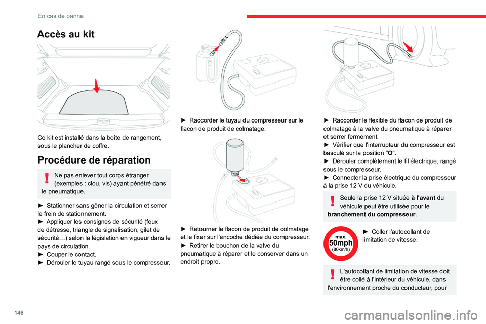CITROEN C3 AIRCROSS 2021  Notices Demploi (in French) 146
En cas de panne
Accès au kit 
 
Ce kit est installé dans la boîte de rangement, 
sous le plancher de coffre.
Procédure de réparation
Ne pas enlever tout corps étranger (exemples : clou, vis)