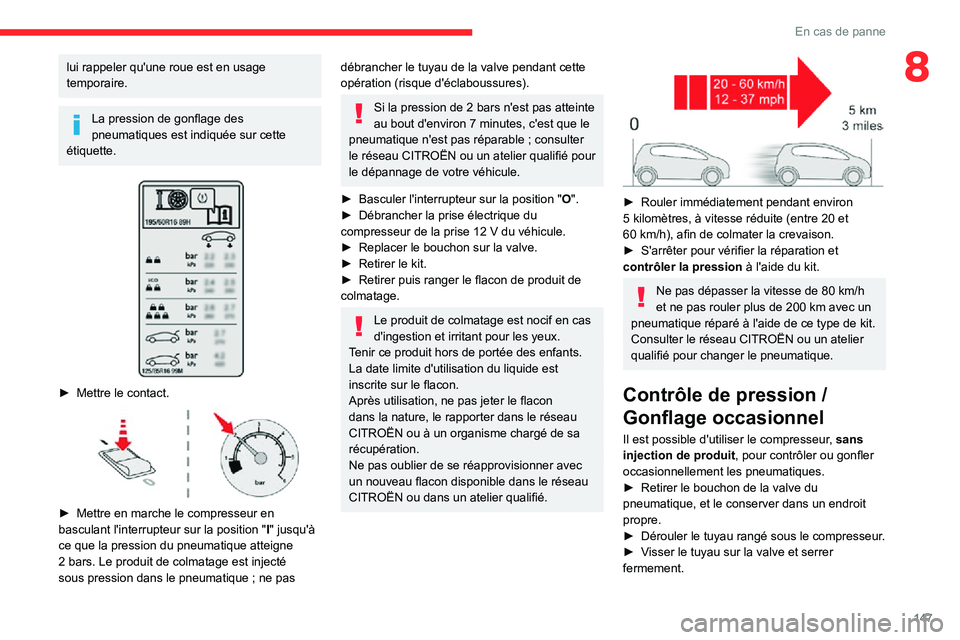 CITROEN C3 AIRCROSS 2021  Notices Demploi (in French) 147
En cas de panne
8lui rappeler qu'une roue est en usage 
temporaire.
La pression de gonflage des 
pneumatiques est indiquée sur cette 
étiquette.
 
 
► Mettre le contact. 
 
► Mettre en m
