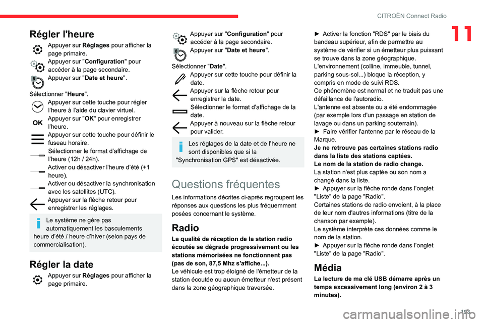 CITROEN C3 AIRCROSS 2021  Notices Demploi (in French) 193
CITROËN Connect Radio
11Régler l'heure
Appuyer sur Réglages pour afficher la 
page primaire.
Appuyer sur "Configuration " pour 
accéder à la page secondaire.
Appuyer sur "Date