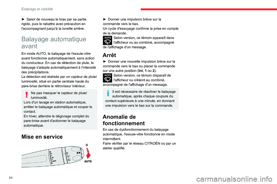 CITROEN C3 AIRCROSS 2021  Notices Demploi (in French) 64
Éclairage et visibilité
► Saisir de nouveau le bras par sa partie rigide, puis le rabattre avec précaution en 
l'accompagnant jusqu'à la lunette arrière.
Balayage automatique 
avant
