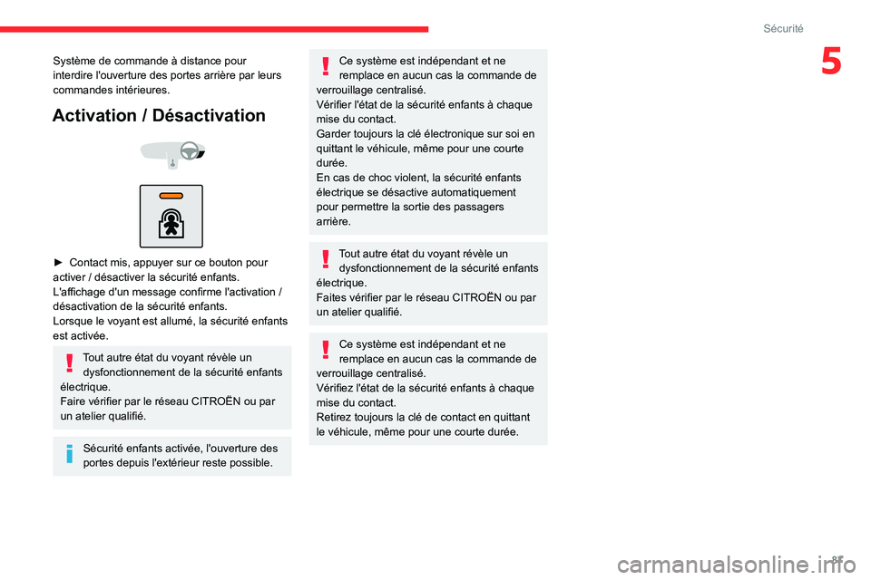 CITROEN C3 AIRCROSS 2021  Notices Demploi (in French) 87
Sécurité
5Système de commande à distance pour 
interdire l'ouverture des portes arrière par leurs 
commandes intérieures.
Activation / Désactivation 
  
 
► Contact mis, appuyer sur ce