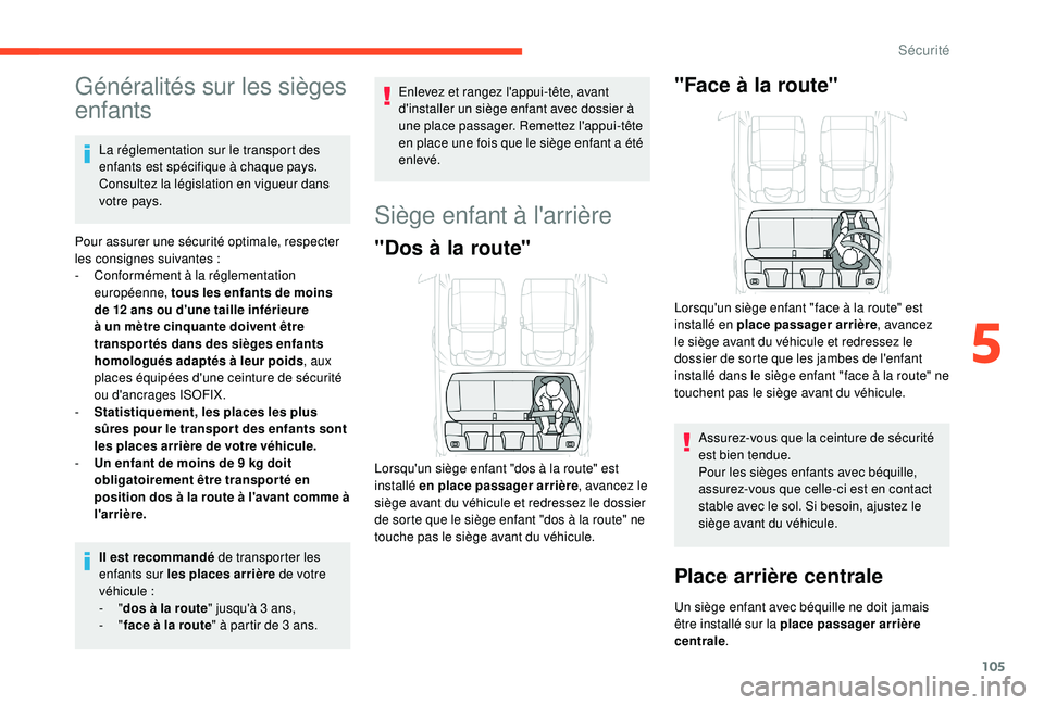 CITROEN C3 AIRCROSS 2019  Notices Demploi (in French) 105
Généralités sur les sièges 
enfants
La réglementation sur le transport des 
enfants est spécifique à chaque pays. 
Consultez la législation en vigueur dans 
votre pays.
Pour assurer une s