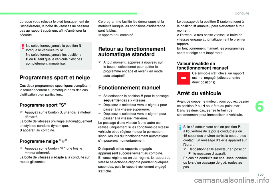 CITROEN C3 AIRCROSS 2019  Notices Demploi (in French) 127
Lorsque vous relevez le pied brusquement de 
l'accélérateur, la boîte de vitesses ne passera 
pas au rapport supérieur, afin d'améliorer la 
sécurité.Ne sélectionnez jamais la posi