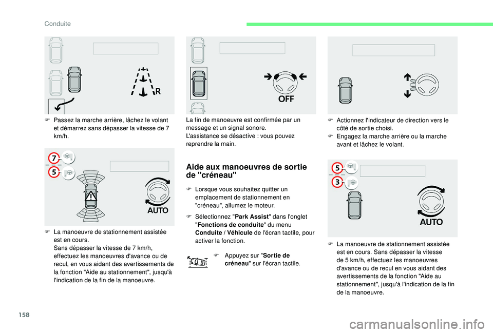 CITROEN C3 AIRCROSS 2019  Notices Demploi (in French) 158
F Passez la marche arrière, lâchez le volant et démarrez sans dépasser la vitesse de 7 
km/h.
F
 
L
 a manoeuvre de stationnement assistée 
est en cours.
Sans dépasser la vitesse de 7 km/h, 